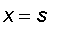 x = s